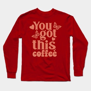 You got this coffee Long Sleeve T-Shirt